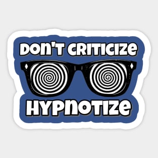 Don't Criticize; Hypnotize Sticker